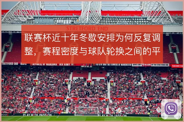 联赛杯近十年冬歇安排为何反复调整，赛程密度与球队轮换之间的平衡取舍