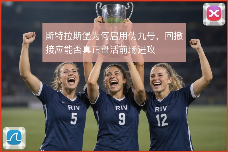 斯特拉斯堡为何启用伪九号，回撤接应能否真正盘活前场进攻