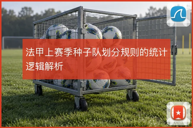 法甲上赛季种子队划分规则的统计逻辑解析