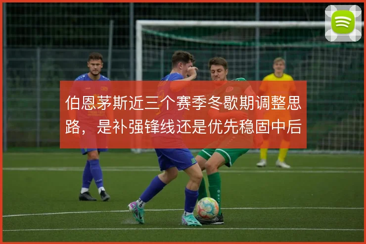 伯恩茅斯近三个赛季冬歇期调整思路，是补强锋线还是优先稳固中后场