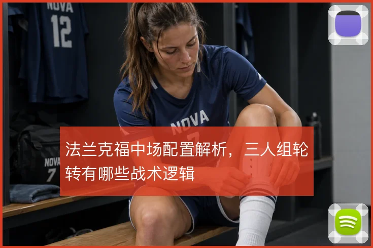 法兰克福中场配置解析，三人组轮转有哪些战术逻辑