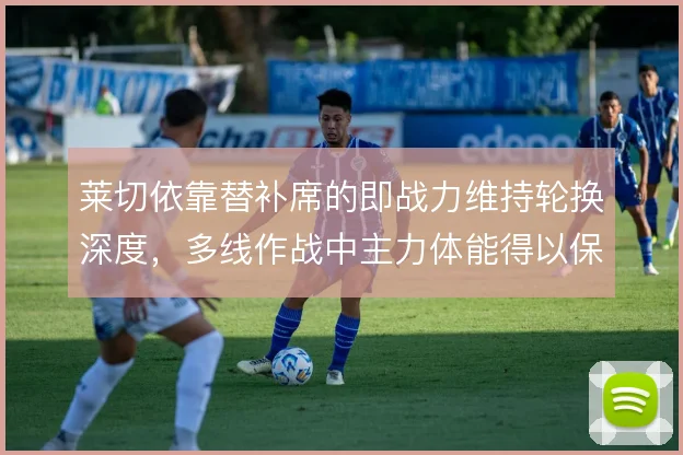莱切依靠替补席的即战力维持轮换深度，多线作战中主力体能得以保全